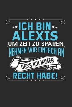 Paperback Ich bin Alexis Um Zeit zu sparen nehmen wir einfach an dass ich immer Recht habe!: Notizbuch mit 110 linierten Seiten, als Geschenk ideal, auch als De [German] Book