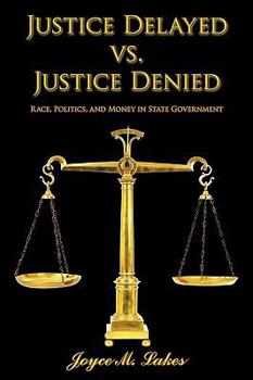 Paperback Justice Delayed vs. Justice Denied: Race, Politics, and Money in State Government Book