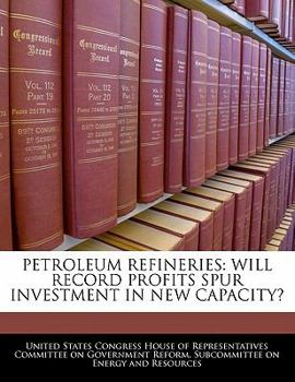 Paperback Petroleum Refineries: Will Record Profits Spur Investment in New Capacity? Book