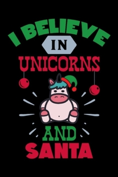 Christmas Journal I Believe in Unicorns and Santa: The Best Way to Spread Christmas Cheer, is Singing out Loud for All to Hear Notebook gift to your ... Journal: 100 Pages of Lined & Blank Paper