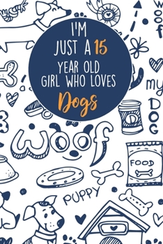 Paperback I'm Just A 15 Year Old Girl Who Loves Dogs: 15 Year Old Gifts. 15th Birthday Gag Gift for Women And Girls. Suitable Notebook / Journal For Dog Lovers Book