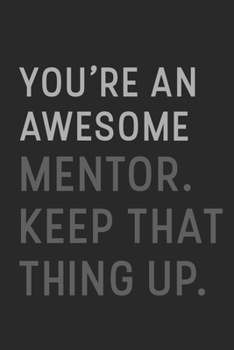 Paperback You're An Awesome Mentor Keep That Thing Up: Lined Journal / Notebook Gift, 120 Pages, 6x9, Soft Cover, Matte Finish Book