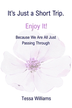 Paperback It’s Just a Short Trip. Enjoy It!: Because We Are All Just Passing Through Book