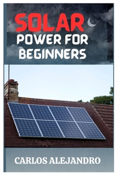 Paperback Solar Power for Beginners: A Beginner's Guide to Install and Maintain Solar Power Book