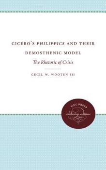 Hardcover Cicero's Philippics and Their Demosthenic Model: The Rhetoric of Crisis Book