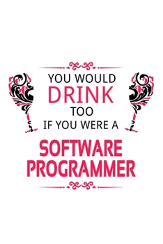 Paperback You Would Drink Too If You Were A Software Programmer: Cool Software Programmer Notebook, Journal Gift, Diary, Doodle Gift or Notebook - 6 x 9 Compact Book