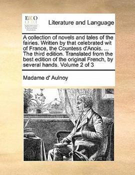 A collection of novels and tales of the fairies. Written by that celebrated wit of France, the Countess d'Anois. ... The third edition. Translated ... French, by several hands. Volume 2 of 3