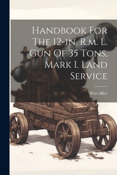 Paperback Handbook For The 12-in. R.m. L. Gun Of 35 Tons, Mark I. Land Service Book