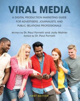 Viral Media: A Digital Production Marketing Guide for Advertisers, Journalists, and Public Relations Professionals