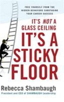 Hardcover It's Not a Glass Ceiling, It's a Sticky Floor: Free Yourself from the Hidden Behaviors Sabotaging Your Career Success Book