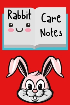 Rabbit Care Notes: Specially Designed Fun Kid-Friendly Daily Rabbit Log Book to Look After All Your Small Pet's Needs. Great For Recording Feeding, ... & Rabbit Activities with Personal Name Page.