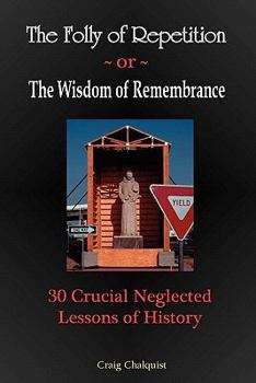 Paperback The Folly of Repetition and the Wisdom of Remembrance: 30 Crucial Neglected Lessons of History Book