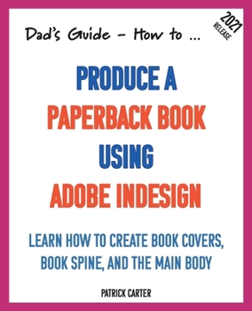 Paperback Dad’s Guide. How to Produce a Paperback Book using Adobe InDesign (Dad's Guide Series) Book