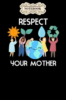 Paperback Notebook: Respect your mother nature happy earth day 2020 Notebook, mother's day gifts, mom birthday gifts, mothers day gift fro Book