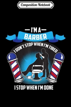 Composition Notebook: I'm A Barber I Don't Stop When I'm Tired Funny Gift  Journal/Notebook Blank Lined Ruled 6x9 100 Pages