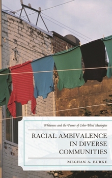 Hardcover Racial Ambivalence in Diverse Communities: Whiteness and the Power of Color-Blind Ideologies Book
