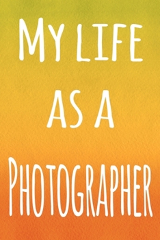 My Life as a Photographer: The perfect gift for the professional in your life - 119 page lined journal