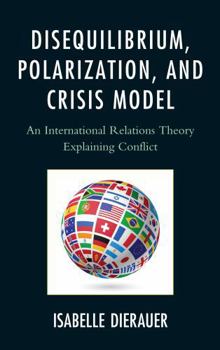 Hardcover Disequilibrium, Polarization, and Crisis Model: An International Relations Theory Explaining Conflict Book