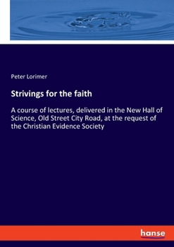 Paperback Strivings for the faith: A course of lectures, delivered in the New Hall of Science, Old Street City Road, at the request of the Christian Evidence So Book