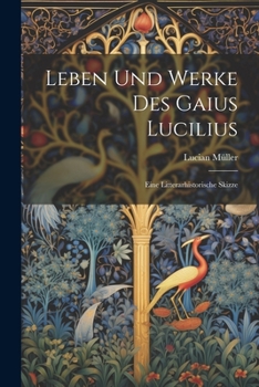 Paperback Leben und Werke des Gaius Lucilius: Eine Litterarhistorische Skizze [German] Book