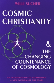Paperback Cosmic Christianity & the Changing Countenance of Cosmology: An Introduction to Astrosophy: A New Wisdom of the Stars Book