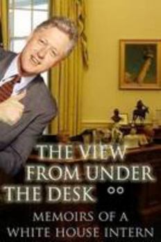 Paperback The View From Under the Desk - Memoirs of a White House Intern Book