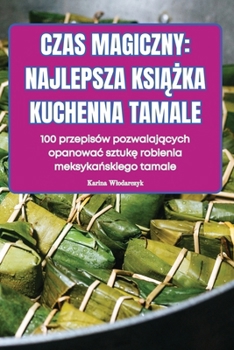 Paperback Czas Magiczny: Najlepsza KsiĄŻka Kuchenna Tamale [Polish] Book