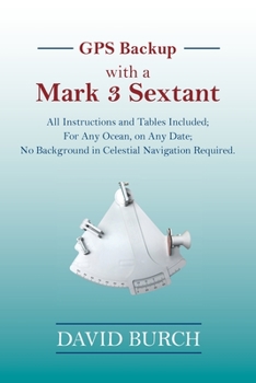 Paperback GPS Backup with a Mark 3 Sextant: All Instructions and Tables Included; For Any Ocean, on Any Date; No Background in Celestial Navigation Required. Book