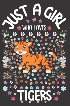 Just A Girl Who Loves Tigers: Tiger Notebook for Girls | Cute Tiger Journal for Women ( 6" x 9” ) with Story Space | Big Cat Lover Anniversary Gift Ideas for Her
