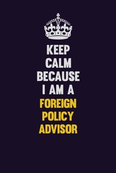 Paperback Keep Calm Because I Am A Foreign Policy Advisor: Motivational and inspirational career blank lined gift notebook with matte finish Book