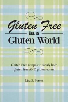 Paperback Gluten Free In A Gluten World: Gluten Free recipes that satisfy both gluten free and gluten eaters Book