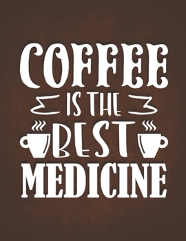 Coffee is the Best Medicine: Funny Gift For Doctor and Nurse Dirnking Caffeine Energy Drinks Best Gifts for Coffee Lovers Undated Planner Daily Weekly Monthly Calendar Organizer Journal
