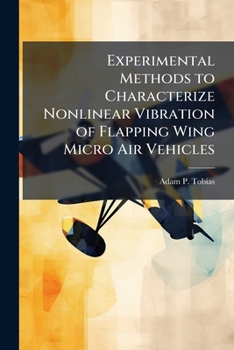 Paperback Experimental Methods to Characterize Nonlinear Vibration of Flapping Wing Micro Air Vehicles Book