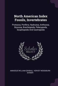 Paperback North American Index Fossils, Invertebrates: Protozoa, Porifera, Hydrozoa, Anthozoa, Bryozoa, Brachiopoda, Pelecypoda, Scaphopoda And Gastropoda Book