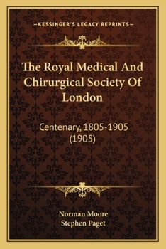Paperback The Royal Medical And Chirurgical Society Of London: Centenary, 1805-1905 (1905) Book