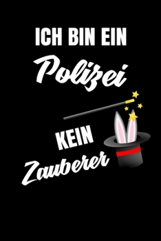 Ich bin ein Polizei kein Zauberer: Geschenk Für Angestellte und Arbeitskollegen Liniertes Notizbuch oder Journal zum selber ausfüllen mit lustigen Spruch (German Edition)