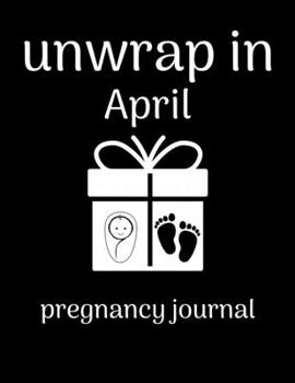 Paperback Unwrap in April pregnancy journal: 41-Week Guided PREGNANCY Childbirth JOURNAL, best Memory Keepsake Notebook 8.5x11 inches Book