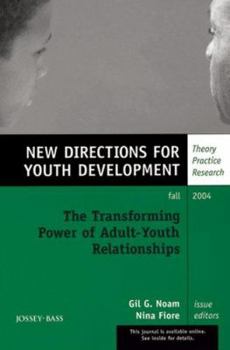 The Transforming Power of Adult-Youth Relationships, Number 103: New Directions for Youth Development (J-B MHS Single Issue Mental Health Services)