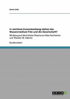Paperback In welchem Zusammenhang stehen das Massenmedium Film und die Gesellschaft?: Mit Bezug auf die kritische Theorie von Max Horkheimer und Theodor W. Ador [German] Book