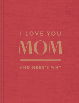 I Love You Mom: And Here's Why