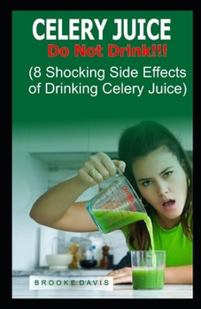 Paperback Celery Juice: Do Not Drink!!! (8 Shocking Side Effects of Drinking Celery Juice) Book
