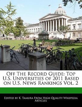 Off the Record Guide : Top U. S. Universities of 2011 Based on U. S. News Rankings Vol. 2