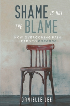 Paperback Shame Is Not The Blame: How Overcoming Pain Leads to Purpose Book