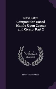 Hardcover New Latin Composition Based Mainly Upon Caesar and Cicero, Part 2 Book