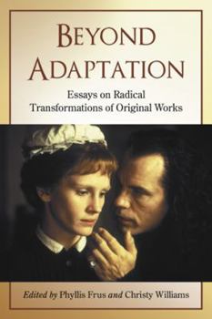 Paperback Beyond Adaptation: Essays on Radical Transformations of Original Works Book