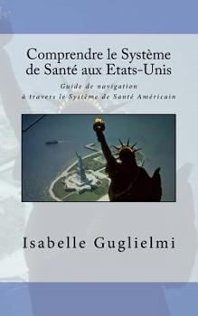Paperback Comprendre le Système de Santé aux Etats-Unis: Guide de Navigation à travers le Système de Santé Américain [French] Book