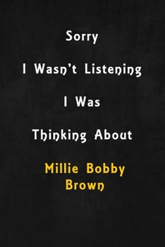 Sorry I wasn't listening, I was thinking about Millie Bobby Brown: 6x9 inch lined Notebook/Journal/Diary perfect gift for all men, women, boys and girls who are fans of films, series and Tv shows ...