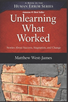 Paperback Unlearning What Worked: Stories About Success, Stagnation, and Change Book