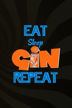 Eat Sleep Gin Repeat: Notebook Journal Composition Blank Lined Diary Notepad 120 Pages Paperback Brown Texture Gin