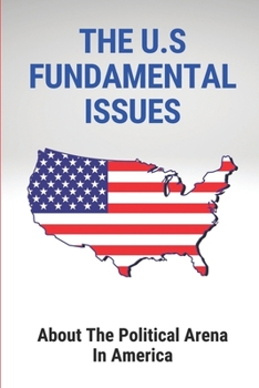 The U.S Fundamental Issues: About The Political Arena In America: Federal Government